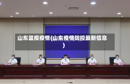 山东监疫疫情(山东疫情防控最新信息)