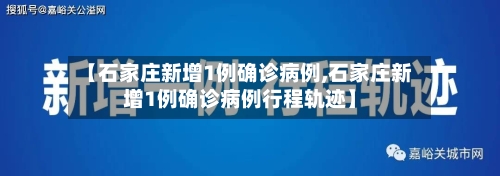 【石家庄新增1例确诊病例,石家庄新增1例确诊病例行程轨迹】