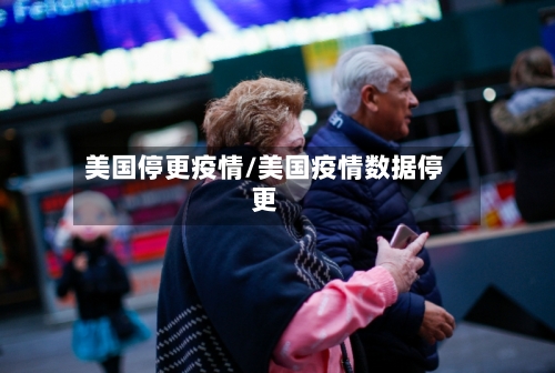 美国停更疫情/美国疫情数据停更