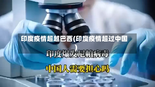 印度疫情超越巴西(印度疫情超过中国)