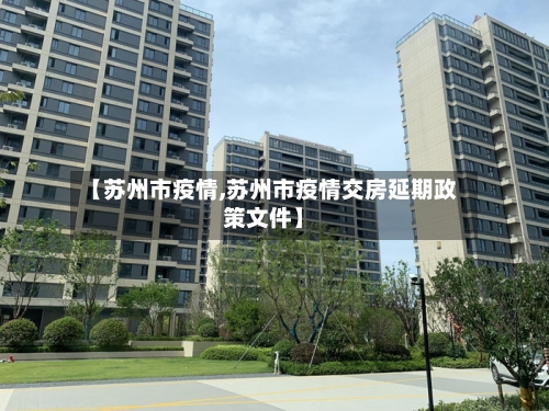 【苏州市疫情,苏州市疫情交房延期政策文件】