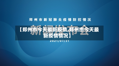 【郑州市今天最新疫情,郑州市今天最新疫情情况】-第2张图片