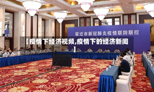 【疫情下经济视频,疫情下的经济新闻】-第3张图片