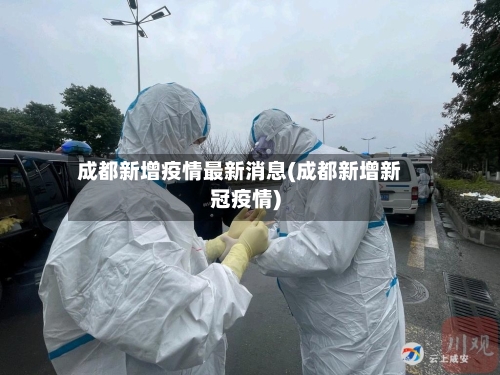 成都新增疫情最新消息(成都新增新冠疫情)-第2张图片