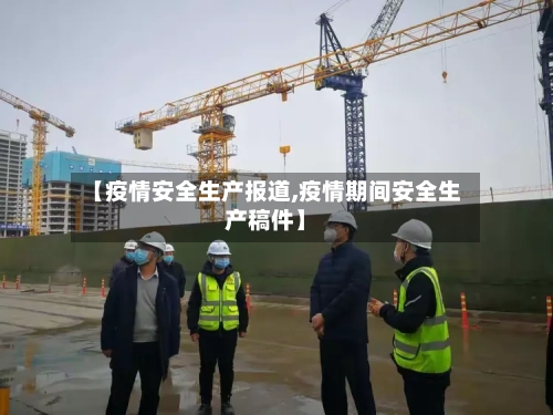 【疫情安全生产报道,疫情期间安全生产稿件】-第2张图片