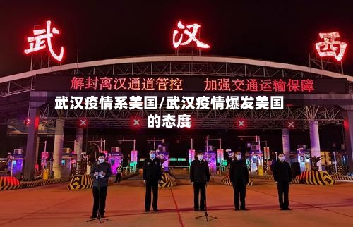 武汉疫情系美国/武汉疫情爆发美国的态度-第3张图片