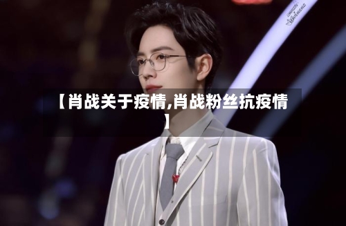 【肖战关于疫情,肖战粉丝抗疫情】-第3张图片
