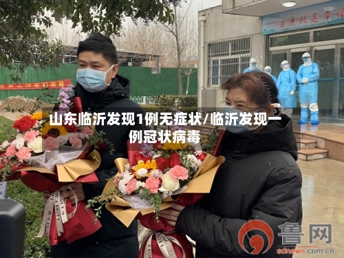 山东临沂发现1例无症状/临沂发现一例冠状病毒-第2张图片