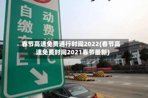 春节高速免费通行时间2022(春节高速免费时间2021春节最新)