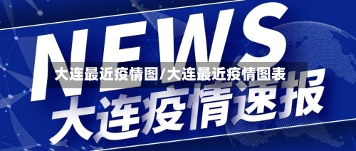 大连最近疫情图/大连最近疫情图表-第2张图片