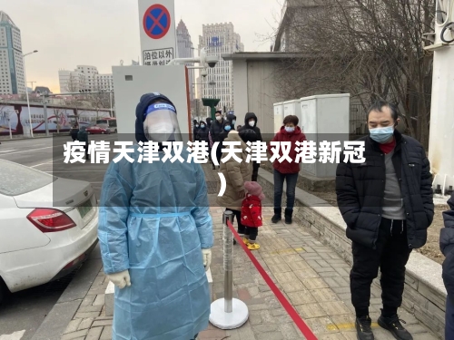 疫情天津双港(天津双港新冠)-第2张图片