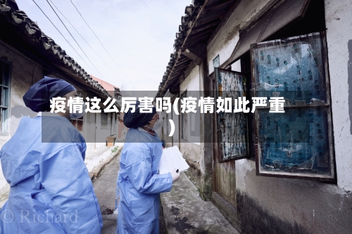 疫情这么厉害吗(疫情如此严重)