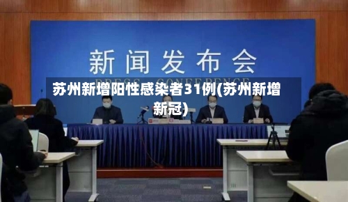 苏州新增阳性感染者31例(苏州新增新冠)