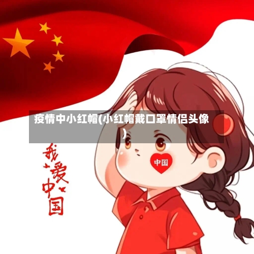 疫情中小红帽(小红帽戴口罩情侣头像)-第2张图片