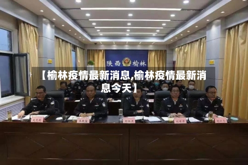 【榆林疫情最新消息,榆林疫情最新消息今天】