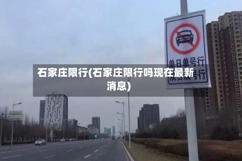 石家庄限行(石家庄限行吗现在最新消息)