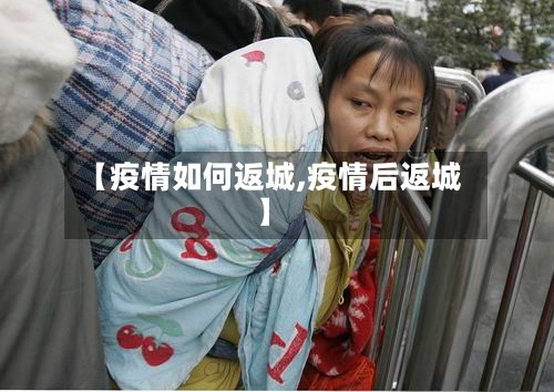 【疫情如何返城,疫情后返城】