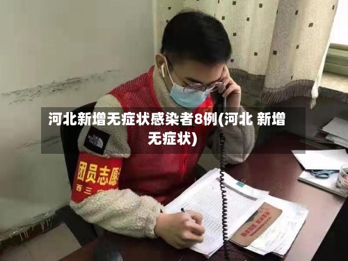 河北新增无症状感染者8例(河北 新增 无症状)-第2张图片