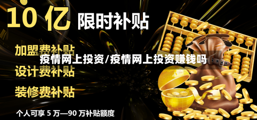 疫情网上投资/疫情网上投资赚钱吗