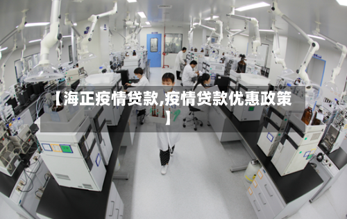 【海正疫情贷款,疫情贷款优惠政策】-第2张图片