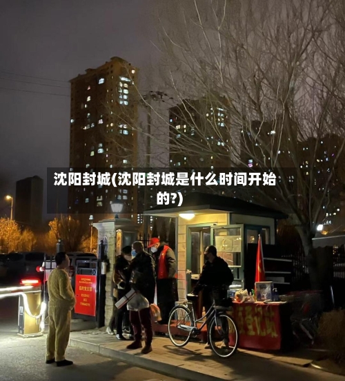 沈阳封城(沈阳封城是什么时间开始的?)-第2张图片