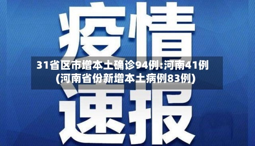 31省区市增本土确诊94例:河南41例(河南省份新增本土病例83例)-第3张图片