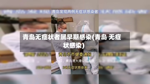 青岛无症状者属早期感染(青岛 无症状感染)-第3张图片