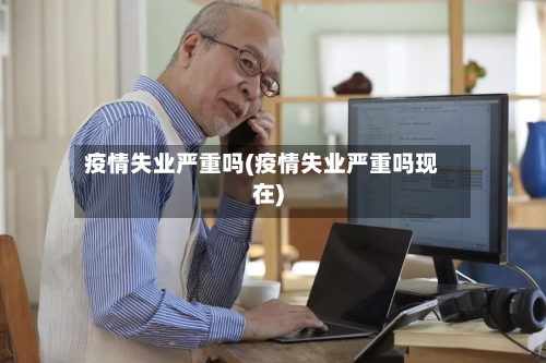疫情失业严重吗(疫情失业严重吗现在)-第2张图片