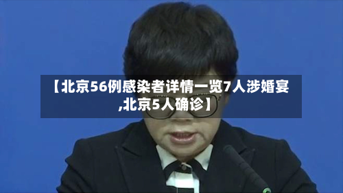 【北京56例感染者详情一览7人涉婚宴,北京5人确诊】