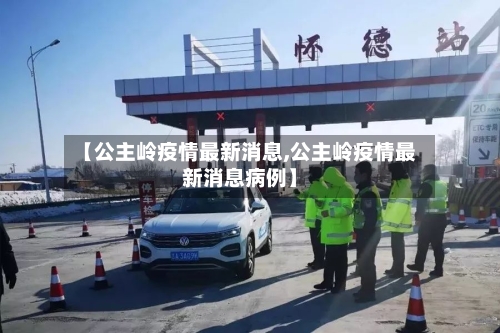 【公主岭疫情最新消息,公主岭疫情最新消息病例】