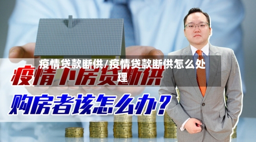 疫情贷款断供/疫情贷款断供怎么处理-第3张图片
