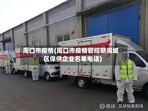 周口市疫情(周口市疫情管控期间城区保供企业名单电话)