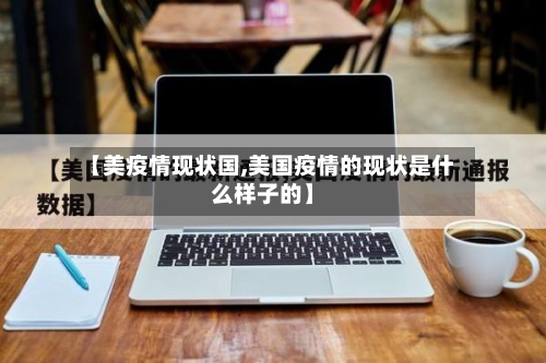 【美疫情现状国,美国疫情的现状是什么样子的】