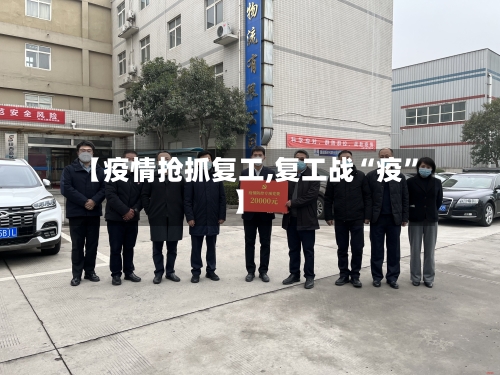 【疫情抢抓复工,复工战“疫”】-第3张图片