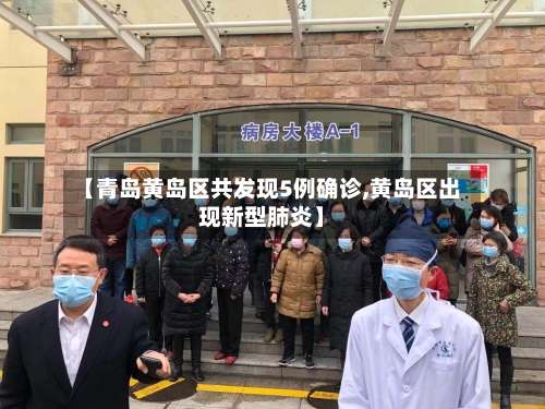 【青岛黄岛区共发现5例确诊,黄岛区出现新型肺炎】