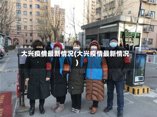 大兴疫情最新情况(大兴疫情最新情况)