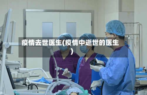 疫情去世医生(疫情中逝世的医生)-第2张图片