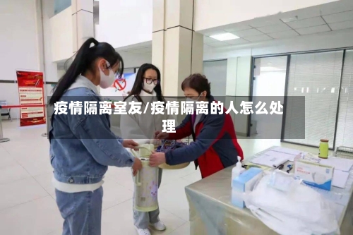 疫情隔离室友/疫情隔离的人怎么处理