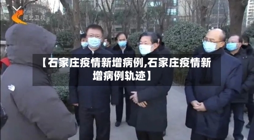 【石家庄疫情新增病例,石家庄疫情新增病例轨迹】