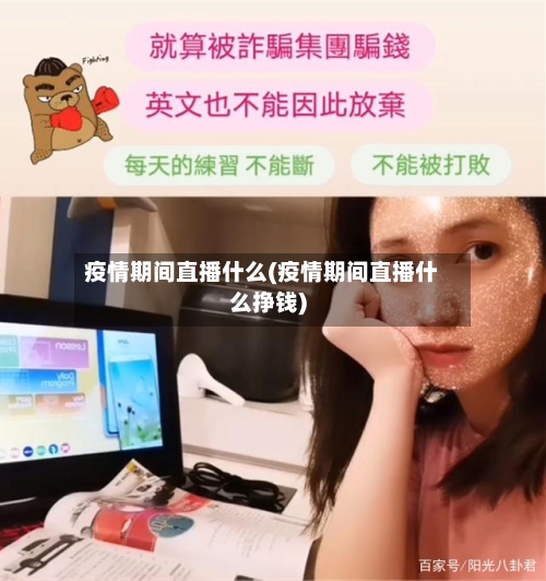 疫情期间直播什么(疫情期间直播什么挣钱)