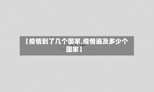 【疫情到了几个国家,疫情遍及多少个国家】