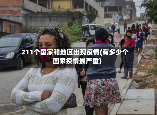 211个国家和地区出现疫情(有多少个国家疫情最严重)-第3张图片