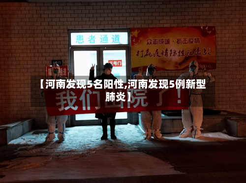 【河南发现5名阳性,河南发现5例新型肺炎】-第3张图片