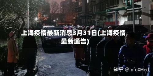 上海疫情最新消息3月31日(上海疫情最新通告)-第2张图片