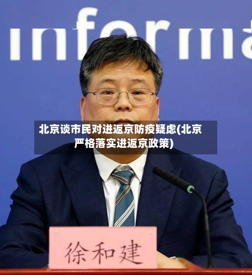 北京谈市民对进返京防疫疑虑(北京严格落实进返京政策)