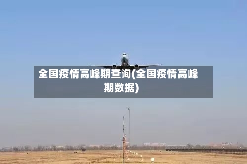 全国疫情高峰期查询(全国疫情高峰期数据)-第2张图片