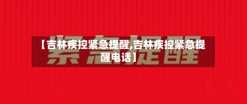 【吉林疾控紧急提醒,吉林疾控紧急提醒电话】-第2张图片