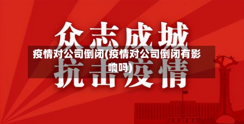 疫情对公司倒闭(疫情对公司倒闭有影响吗)