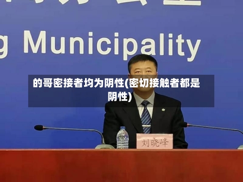 的哥密接者均为阴性(密切接触者都是阴性)-第2张图片