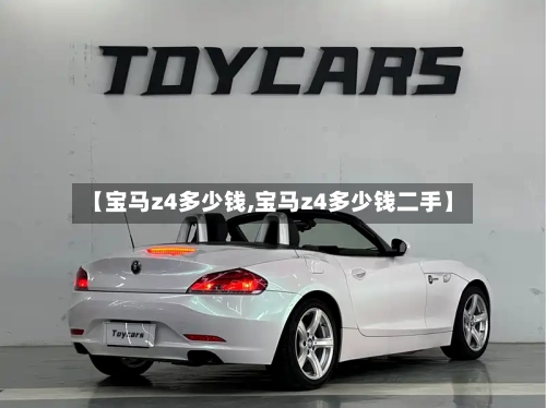 【宝马z4多少钱,宝马z4多少钱二手】